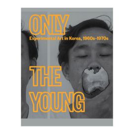 Only the Young: Experimental Art in Korea, 1960s–1970s, English